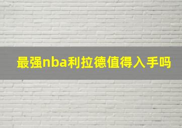 最强nba利拉德值得入手吗