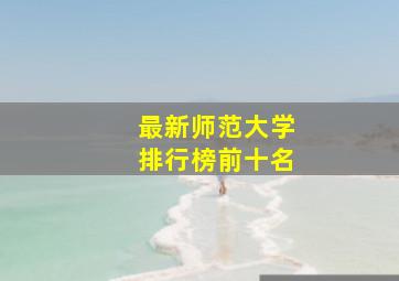 最新师范大学排行榜前十名