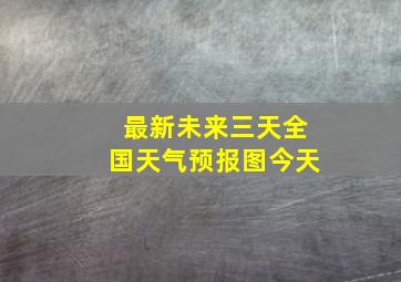 最新未来三天全国天气预报图今天