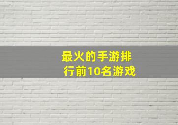 最火的手游排行前10名游戏