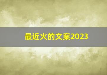 最近火的文案2023