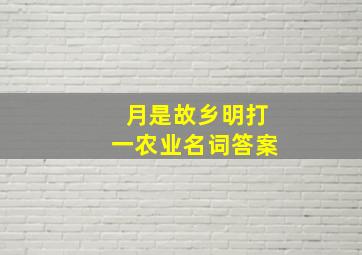 月是故乡明打一农业名词答案