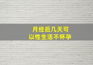 月经后几天可以性生活不怀孕