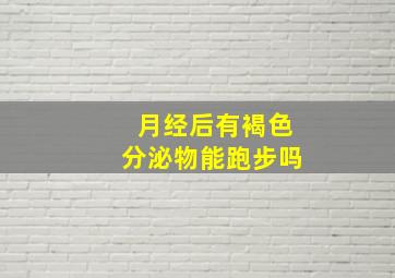 月经后有褐色分泌物能跑步吗