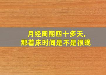 月经周期四十多天,那着床时间是不是很晚