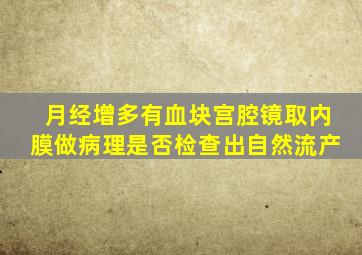 月经增多有血块宫腔镜取内膜做病理是否检查出自然流产