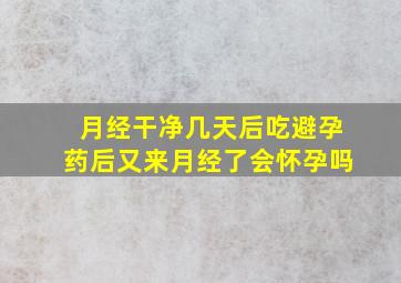 月经干净几天后吃避孕药后又来月经了会怀孕吗