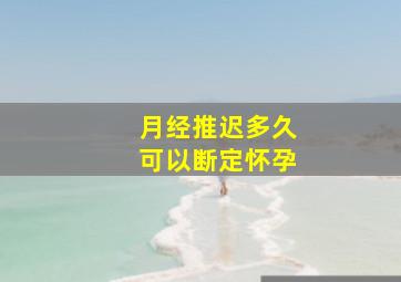 月经推迟多久可以断定怀孕