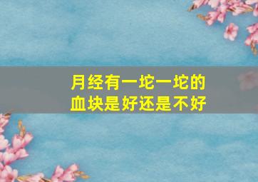 月经有一坨一坨的血块是好还是不好