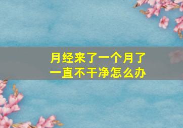 月经来了一个月了一直不干净怎么办