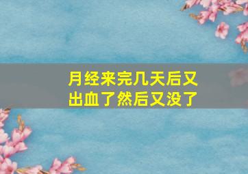 月经来完几天后又出血了然后又没了