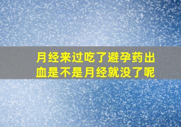 月经来过吃了避孕药出血是不是月经就没了呢