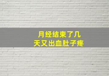 月经结束了几天又出血肚子疼