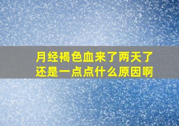 月经褐色血来了两天了还是一点点什么原因啊