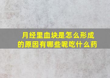 月经里血块是怎么形成的原因有哪些呢吃什么药