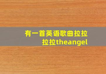 有一首英语歌曲拉拉拉拉theangel