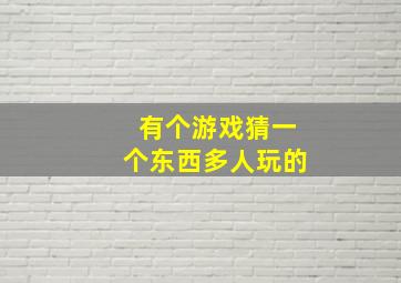 有个游戏猜一个东西多人玩的