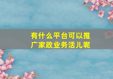 有什么平台可以推广家政业务活儿呢