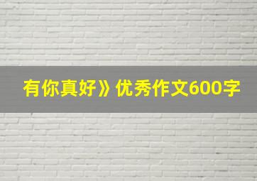 有你真好》优秀作文600字