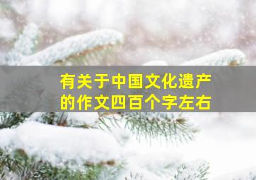 有关于中国文化遗产的作文四百个字左右