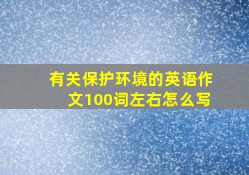 有关保护环境的英语作文100词左右怎么写