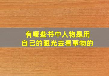 有哪些书中人物是用自己的眼光去看事物的