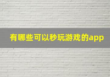 有哪些可以秒玩游戏的app