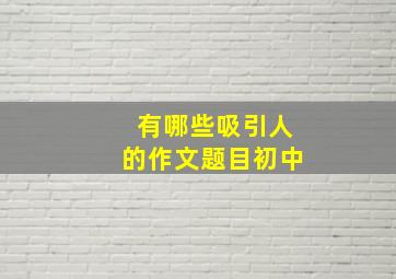 有哪些吸引人的作文题目初中