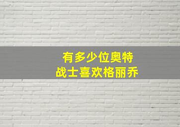 有多少位奥特战士喜欢格丽乔