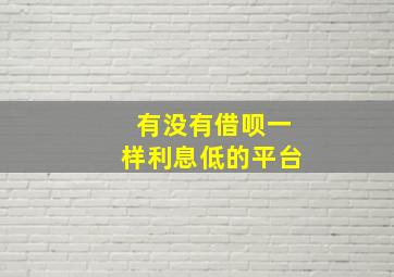 有没有借呗一样利息低的平台