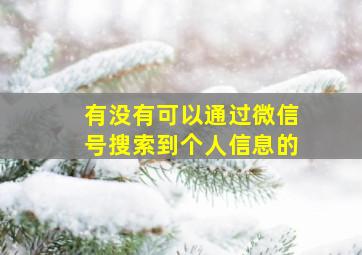 有没有可以通过微信号搜索到个人信息的