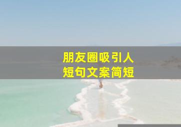 朋友圈吸引人短句文案简短