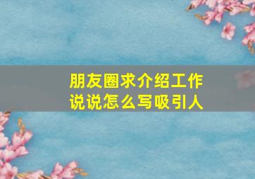 朋友圈求介绍工作说说怎么写吸引人