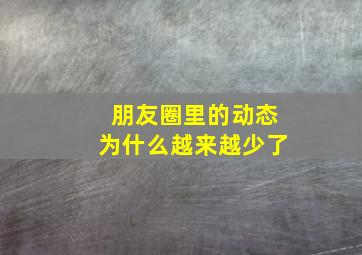 朋友圈里的动态为什么越来越少了