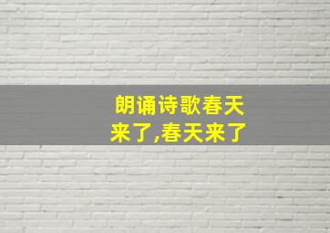 朗诵诗歌春天来了,春天来了