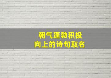 朝气蓬勃积极向上的诗句取名