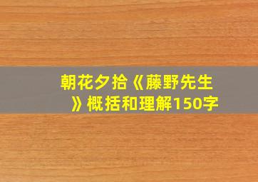 朝花夕拾《藤野先生》概括和理解150字