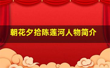 朝花夕拾陈莲河人物简介