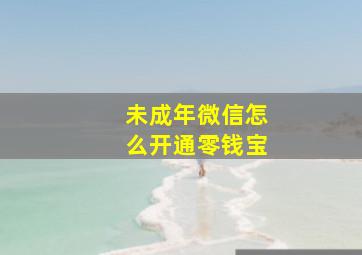 未成年微信怎么开通零钱宝