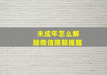 未成年怎么解除微信限额提醒