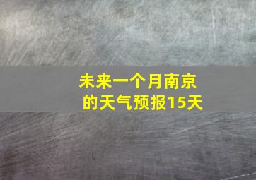 未来一个月南京的天气预报15天