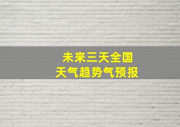 未来三天全国天气趋势气预报