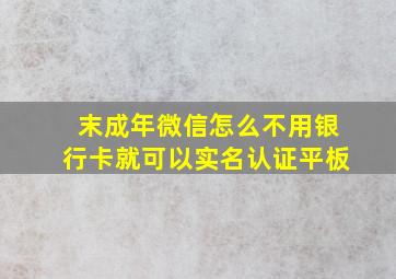 末成年微信怎么不用银行卡就可以实名认证平板