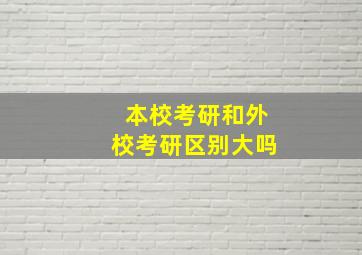 本校考研和外校考研区别大吗