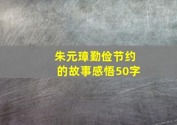 朱元璋勤俭节约的故事感悟50字