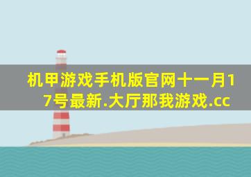 机甲游戏手机版官网十一月17号最新.大厅那我游戏.cc