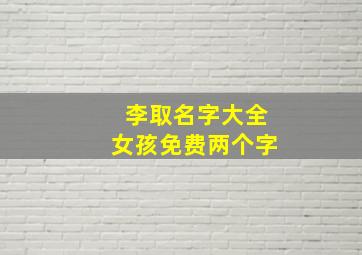 李取名字大全女孩免费两个字