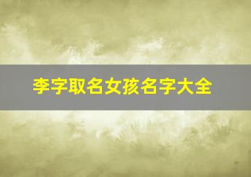 李字取名女孩名字大全