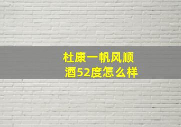 杜康一帆风顺酒52度怎么样