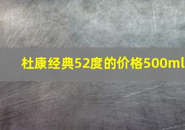 杜康经典52度的价格500ml